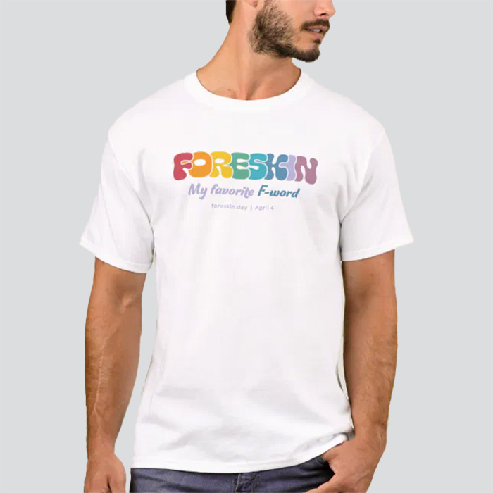 White shirt that says 'Foreskin: My Favorite F-Word'